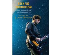 Rock and Romanticism: Blake, Wordsworth, and Rock from Dylan to U2 (For the Record: Lexington Studies in Rock and Popular Music)