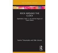Rock around the Clock: Exploitation, Rock 'n' roll and the Origins of Youth Culture (Cinema and Youth Cultures)