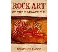 Rock Art of the Dreamtime: Images of Ancient Australia