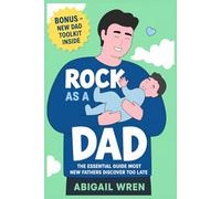 Rock As a Dad: The Essential Guide Most New Fathers Discover Too Late