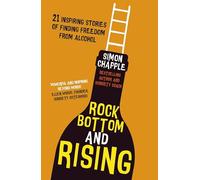 Rock Bottom and Rising: 21 Inspiring Stories of Finding Freedom from Alcohol