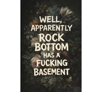 Rock Bottom Has A Basement: Funny Dark Humor Notebook (6x9 Lined, 120 Pages)