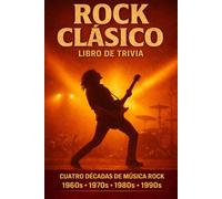 ROCK CLÁSICO - Libro de Trivia: 175 Preguntas, Respuestas y Anécdotas Sobre El Mejor Rock De Los 60, 70, 80 y 90.