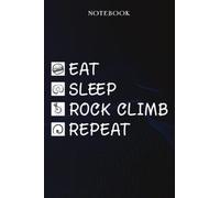 Rock Climb Sarcasm Gift - Eat Sleep Rock Climb Repeat: Sarcastic Funny Gift Idea for Men, Novelty, With Sayings, Women, Guys, Cup - Lined Journal Notebook,Life