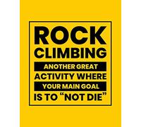 Rock Climbing Another Great Activity Where Your Main Goal Is to "Not Die": Rock Climbing Gift for People Who Love to Rock Climb - Funny Saying on ... Design - Blank Lined Journal or Notebook