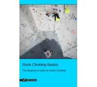 Rock Climbing Basics: The Beginner's Guide to Indoor Climbing