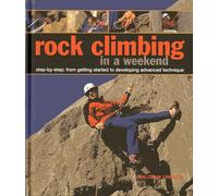 Rock Climbing in a Weekend: Step-by-step: From Getting Started to Developing Advanced Technique