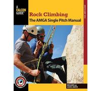 Rock Climbing: The AMGA Single Pitch Manual, First Edition (How To Climb Series)