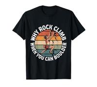 Rock Climbing Why Rock Climb When You can Boulder T-Shirt