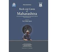 Rock-Cut Caves of Maharashtra: Proceedings of the 2nd Annual Archaeology of Maharashtra International Conference in honour of Prof. Walter Spink, 14 & ... the Archaeology of Maharashtra Conferences)