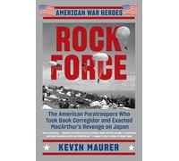 Rock Force: The American Paratroopers Who Took Back Corregidor and Exacted MacArthur's Revenge on Japan (American War Heroes)
