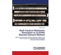 Rock Fracture Mechanics Simulation in LS-DYNA Discrete Element Method: Multi-scale Simulation of Rock Mechanics Before and After Fracture using Bonded and Unbounded Discrete Element Method