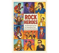 Rock Heroes: An Illustrated Journey for Young Music Fans and Curious Rock Explorers