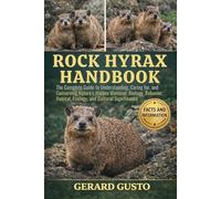 ROCK HYRAX HANDBOOK: The Complete Guide to Understanding, Caring for, and Conserving Nature’s Hidden Mammal: Biology, Behavior, Habitat, Ecology, and Cultural Significance