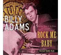 Rock Me Baby - The Sun Years, Plus (The Sun, Home Of The Blues, and Pixie Singles, and the Unissued Sessions) by Billy Adams (2013) Audio CD