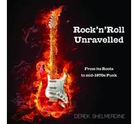 Rock 'n' Roll Unravelled: From its Roots to Mid-1970s Punk