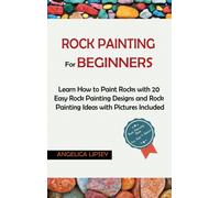 Rock Painting for Beginners : Learn How to Paint Rocks with 20 Easy Rock Painting Designs and Rock Painting Ideas with Pictures Included Rock Painting Book for Kids and Adults
