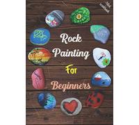 Rock Painting for Beginners: The Art of Stone Painting, Make Unique Designs and Increase Your Creativity, Very Helpful Templates for Rock Painting Artist