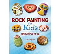 Rock Painting for Kids: Painting Projects for Any Kind of Rocks You Can Find