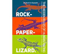 Rock-Paper-Lizard: The Hidden Rules of Human Mating: From Side-Blotched Lizards to Alpha Males, Simps, Husbands, and Artist-Lovers-Decoding the Game of Desire