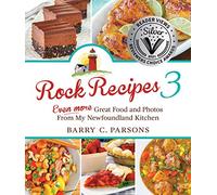 Rock Recipes 3: Even More Great Food and Photos from My Newfoundland Kitchen