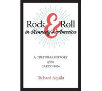 Rock & Roll in Kennedy's America: A Cultural History of the Early 1960s