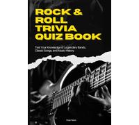 Rock & Roll Trivia Quiz Book: Test Your Knowledge of Legendary Bands, Classic Songs, and Music History