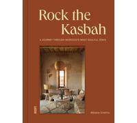 Rock the Kasbah : A Journey Through Morocco’s Most Soulful Stays