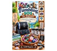 Rock Tumbling 101 for Beginners: Learn the Basics of Equipment, Rock Preparation, Grit, Tumbling Cycles, and Polishing