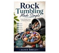 Rock Tumbling Made Simple: From Rough Stones to Polished Beauty