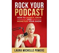 Rock Your Podcast: How to Launch, Grow, and Monetize Your Show