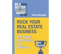 Rock Your Real Estate Business: The Power of Referrals and Rewards (Mini Mastery Series by Be a Better Agent)