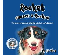 Rocket Causes A Ruckus: The sweet, silly dog who always gets in trouble! (Aussie Dog Tails)
