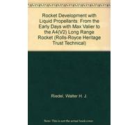 Rocket Development with Liquid Propellants: From the Early Days with Max Valier to the A4(V2) Long Range Rocket: no. 7 (Rolls-Royce Heritage Trust Technical S.)