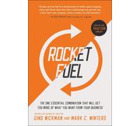 Rocket Fuel: The One Essential Combination That Will Get You More of What You Wa