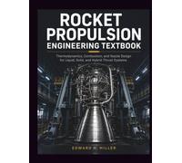 ROCKET PROPULSION ENGINEERING TEXTBOOK: Thermodynamics, Combustion, and Nozzle Design for Liquid, Solid, and Hybrid Thrust Systems