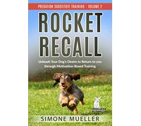 Rocket Recall: Unleash Your Dog's Desire to Return to You through Motivation-Based Training: 2 (Predation Subsitute Training)