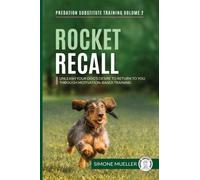 Rocket Recall : Unleash Your Dog's Desire to Return to you through Motivation-Based Training