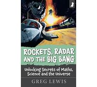 ROCKETS, RADAR AND THE BIG BANG: Unlocking Secrets of Maths, Science and the Universe