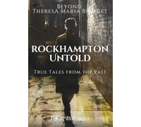 Rockhampton Untold: Beyond Theresa Maria Bridget: True Tales From the Past