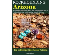 Rockhounding Arizona: A Complete Guide to the State's Best Rockhounding Sites to Finding, Collecting and Preparing Gems & Minerals