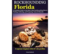 Rockhounding Florida: A Complete Guide to the State's Best Rockhounding Sites to Finding, Collecting and Preparing Gems & Minerals
