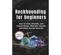 Rockhounding for Beginners: How to Find, Identify, and Collect Rocks, Minerals, Fossils, and Gems Across America