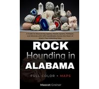 Rockhounding in Alabama (FULL-COLOR): A Guide to Discovering Agates, Fossils, Quartz, Fieldspar, and Minerals with GPS Coordinates Across the Heart of Dixie’s Top Collecting Sites (WITH DETAILED MAPS)