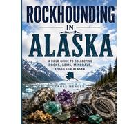 Rockhounding in Alaska: A Field Guide to Collecting Rocks, Gems, Minerals, and Fossils in Alaska