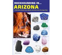 Rockhounding in Arizona: A Field Guide to Rocks, Gems, Minerals, and Fossils Across The Copper State