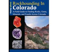Rockhounding in Colorado: A Field Guide to Finding Rocks, Gems, Minerals, and Fossils Across Colorado