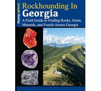 Rockhounding in Georgia: A Field Guide to Finding Rocks, Gems, Minerals, and Fossils Across Georgia