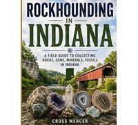 Rockhounding in Indiana: A Field Guide to Collecting Rocks, Gems, Minerals, and Fossils in Indiana