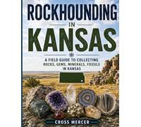 Rockhounding in Kansas: A Field Guide to Collecting Rocks, Gems, Minerals, and Fossils in Kansas
